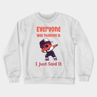 Everyone was Thinking It I Just Said It Crewneck Sweatshirt